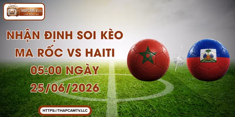 Nhận Định Soi Kèo Ma Rốc Vs Haiti 05:00 Ngày 25/06/2026